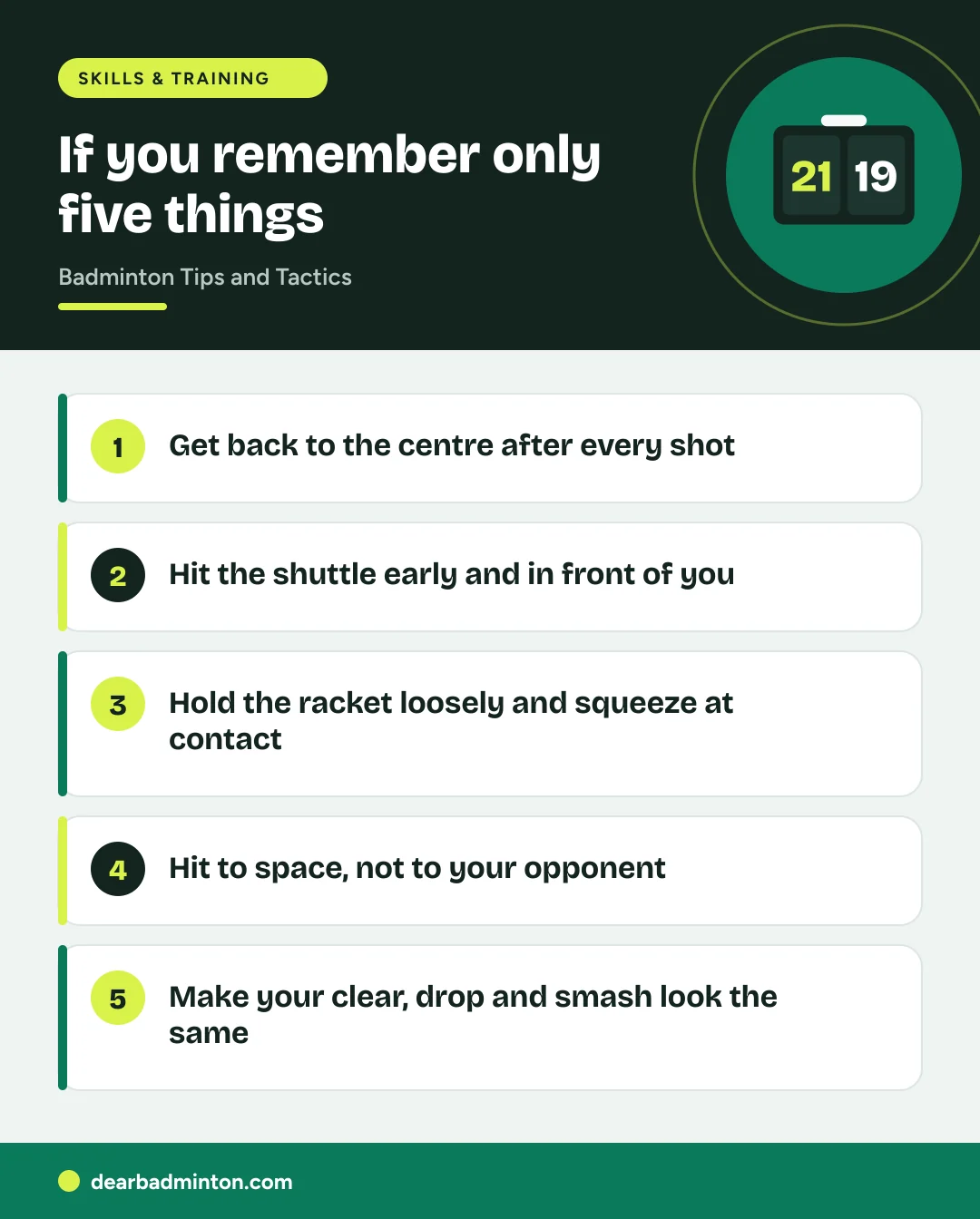 Infographic: If you remember only five things. Get back to the centre after every shot. Hit the shuttle early and in front of you. Hold the racket loosely and squeeze at contact. Hit to space, not to your opponent. Make your clear, drop and smash look the same