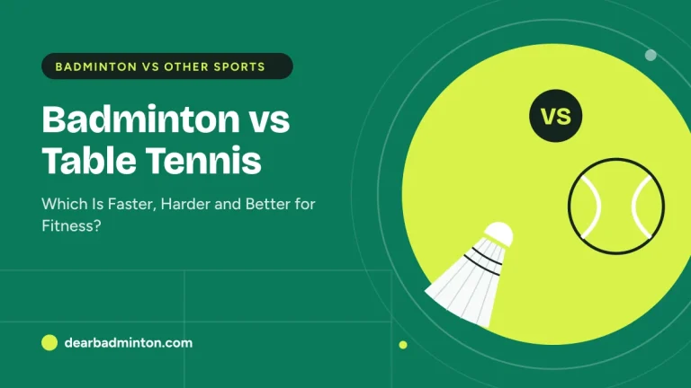 Badminton vs Table Tennis: Which Is Faster, Harder and Better for Fitness?
